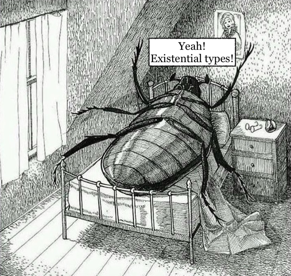 Gregor Samsa turned into a giant bug, stuck in bed with the words "Yeah! Existential types!" floating on top.